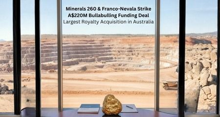 Minerals 260 and Franco-Nevada strike A$220m Bullabulling funding deal