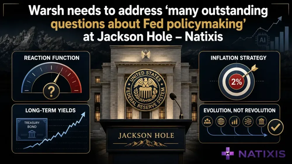 Warsh needs to address ‘many outstanding questions about Fed policymaking’ at Jackson Hole – Natixis