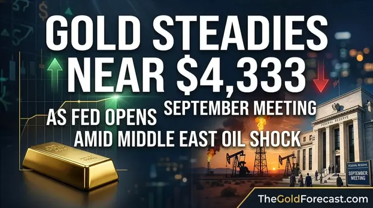 Gold steadies near $4,333 as Fed opens September meeting amid Middle East oil shock