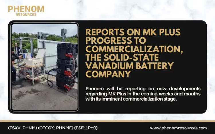 Phenom Reports on MK Plus Progress to Commercialization, the Solid-State Vanadium Battery Company 
